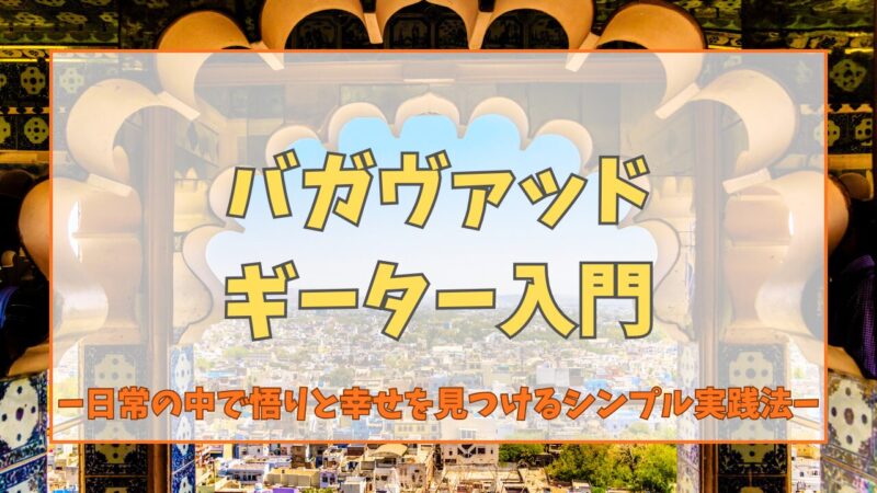 バガヴァッド・ギーター入門|日常の中で悟りと幸せを見つけるシンプル実践法